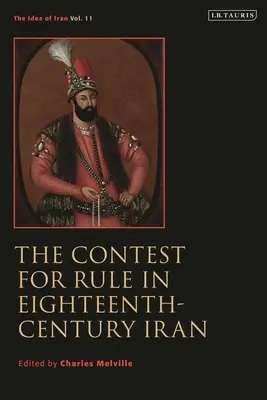 La lutte pour le pouvoir dans l'Iran du XVIIIe siècle : Idea of Iran Vol. 11 - The Contest for Rule in Eighteenth-Century Iran: Idea of Iran Vol. 11