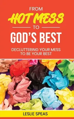 Du désordre au meilleur de Dieu : Désencombrer votre désordre pour être à votre meilleur - From Hot Mess to God's Best: Decluttering Your Mess to Be Your Best