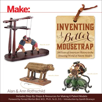 Inventer une meilleure souricière : 200 ans d'histoire américaine dans le monde étonnant des modèles de brevets - Inventing a Better Mousetrap: 200 Years of American History in the Amazing World of Patent Models