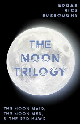 La trilogie de la lune - La servante de la lune, Les hommes de la lune et Le faucon rouge ; les trois romans en un seul volume - The Moon Trilogy - The Moon Maid, The Moon Men, & The Red Hawk;All Three Novels in One Volume