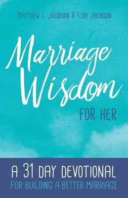 La sagesse du mariage pour elle : un dévotionnel de 31 jours pour construire un meilleur mariage - Marriage Wisdom for Her: A 31 Day Devotional for Building a Better Marriage