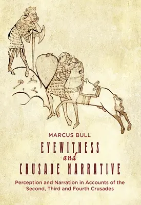 Témoins oculaires et récits de croisade : Perception et narration dans les récits des deuxième, troisième et quatrième croisades - Eyewitness and Crusade Narrative: Perception and Narration in Accounts of the Second, Third and Fourth Crusades