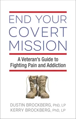 Mettez fin à votre mission secrète : Guide à l'usage des vétérans pour lutter contre la douleur et la dépendance - End Your Covert Mission: A Veteran's Guide to Fighting Pain and Addiction