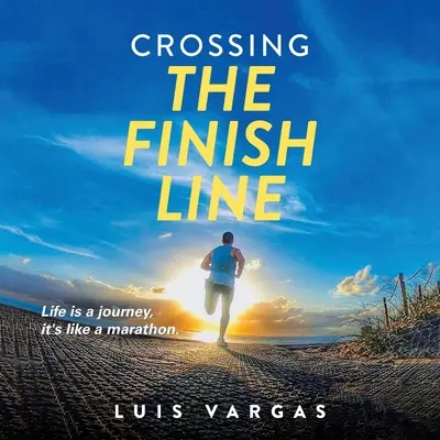 Franchir la ligne d'arrivée : La vie est un voyage, c'est comme un marathon - Crossing the Finish Line: Life is a journey, it's like a marathon