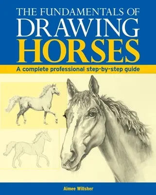 Les bases du dessin des chevaux : Un guide complet étape par étape - The Fundamentals of Drawing Horses: A Complete Step-By-Step Guide