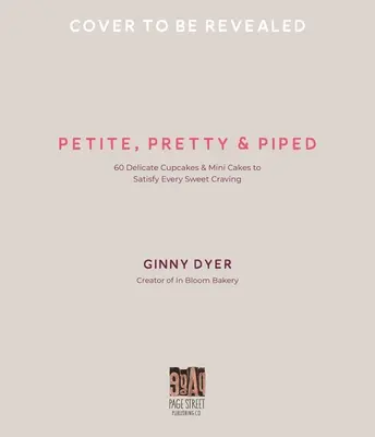 Petite, Pretty & Piped : 60 cupcakes et mini-gâteaux délicats pour satisfaire toutes les envies sucrées - Petite, Pretty & Piped: 60 Delicate Cupcakes and Mini Cakes to Satisfy Every Sweet Craving