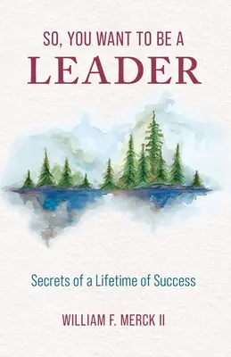 So, You Want to Be a Leader : Les secrets d'une vie de succès - So, You Want to Be a Leader: Secrets of a Lifetime of Success