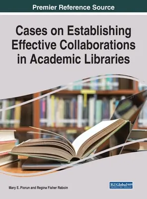 Cas sur l'établissement de collaborations efficaces dans les bibliothèques universitaires - Cases on Establishing Effective Collaborations in Academic Libraries