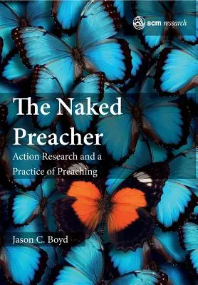 Le prédicateur nu : Recherche-action et pratique de la prédication - The Naked Preacher: Action Research and a Practice of Preaching