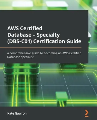 Guide de certification AWS Certified Database - Specialty (DBS-C01) : Un guide complet pour devenir un spécialiste des bases de données certifiées AWS - AWS Certified Database - Specialty (DBS-C01) Certification Guide: A comprehensive guide to becoming an AWS Certified Database specialist