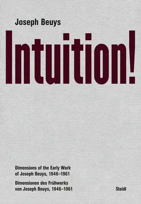 Joseph Beuys : Intuition ! Dimensions des premières œuvres de Joseph Beuys, 1946-1961 - Joseph Beuys: Intuition!: Dimensions of the Early Work of Joseph Beuys, 1946-1961