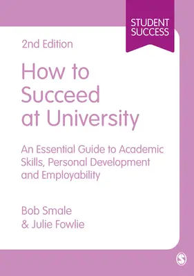 Comment réussir à l'université : Un guide essentiel pour les compétences académiques, le développement personnel et l'employabilité - How to Succeed at University: An Essential Guide to Academic Skills, Personal Development & Employability