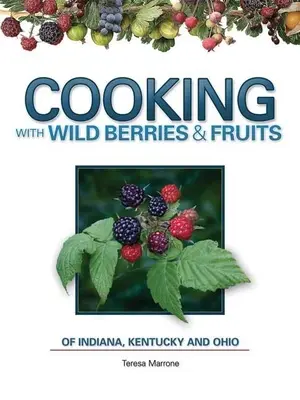 Cuisiner avec les baies et fruits sauvages de l'Indiana, du Kentucky et de l'Ohio - Cooking Wild Berries Fruits In, Ky, Oh