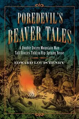 Poredevil's Beaver Tales : Une double douzaine d'histoires à dormir debout racontées par des montagnards en vers rapides - Poredevil's Beaver Tales: A Double Dozen Mountain Man Tall Stories Told in Hip-Sprung Verse