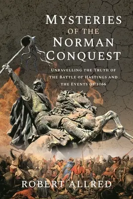 Les mystères de la conquête normande : La vérité sur la bataille d'Hastings et les événements de 1066 - Mysteries of the Norman Conquest: Unravelling the Truth of the Battle of Hastings and the Events of 1066