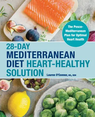 28-Day Mediterranean Diet Heart-Healthy Solution : Le plan pesco-méditerranéen pour une santé cardiaque optimale - 28-Day Mediterranean Diet Heart-Healthy Solution: The Pesco-Mediterranean Plan for Optimal Heart Health