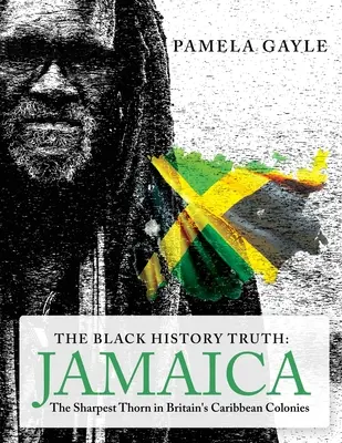 La vérité sur l'histoire des Noirs - Jamaïque : L'épine la plus acérée des colonies britanniques des Caraïbes - The Black History Truth - Jamaica: The Sharpest Thorn in Britain's Caribbean Colonies