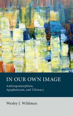 À notre image : Anthropomorphisme, Apophatisme et Ultimatum - In Our Own Image: Anthropomorphism, Apophaticism, and Ultimacy