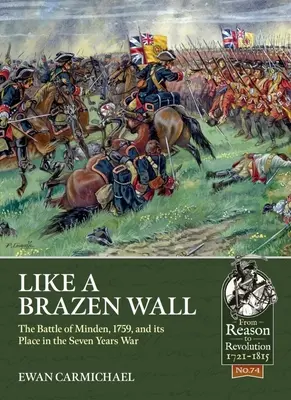 Comme un mur d'airain : La bataille de Minden, 1759, et sa place dans la guerre de Sept Ans - Like a Brazen Wall: The Battle of Minden, 1759, and Its Place in the Seven Years War