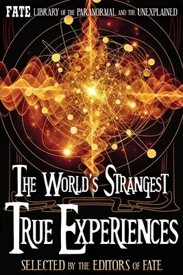 Les expériences vraies les plus étranges du monde : La bibliothèque FATE du paranormal et de l'inconnu - The World's Strangest True Experiences: FATE's Library of the Paranormal and the Unknown