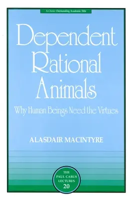 Animaux rationnels dépendants : Pourquoi les êtres humains ont besoin des vertus - Dependent Rational Animals: Why Human Beings Need the Virtues