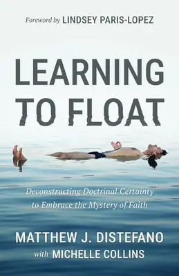 Apprendre à flotter : Déconstruire la certitude doctrinale pour embrasser le mystère de la foi - Learning to Float: Deconstructing Doctrinal Certainty to Embrace the Mystery of Faith