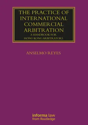 La pratique de l'arbitrage commercial international : Un manuel pour les arbitres de Hong Kong - The Practice of International Commercial Arbitration: A Handbook for Hong Kong Arbitrators