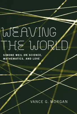 Tisser le monde : Simone Weil sur la science, les mathématiques et l'amour - Weaving the World: Simone Weil on Science, Mathematics, and Love