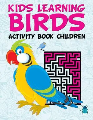 L'apprentissage des oiseaux pour les enfants : Cahier d'activités pour enfants - Kids Learning Birds: Activity Book Children