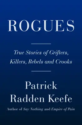 Rogues : Histoires vraies d'arnaqueurs, de tueurs, de rebelles et d'escrocs - Rogues: True Stories of Grifters, Killers, Rebels and Crooks