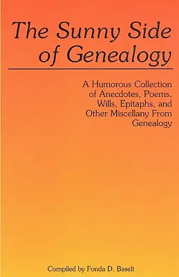 Le côté ensoleillé de la généalogie : une collection humoristique d'anecdotes, de poèmes, de testaments, d'épitaphes et d'autres éléments de la généalogie. - The Sunny Side of Genealogy. a Humorous Collection of Anecdotes, Poems, Wills, Epitaphs, and Other Miscellany from Genealogy