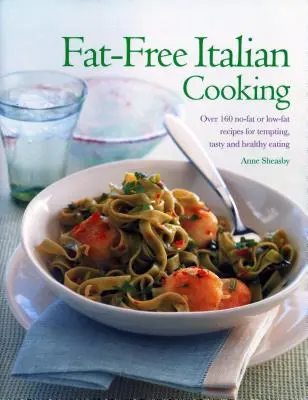 Fat-Free Italian Cooking : Plus de 160 recettes avec ou sans matières grasses pour une alimentation alléchante, savoureuse et saine - Fat-Free Italian Cooking: Over 160 Low-Fat and No-Fat Recipes for Tempting, Tasty and Healthy Eating