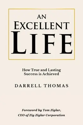 Une vie excellente : comment obtenir un succès véritable et durable - An Excellent Life: How True and Lasting Success is Achieved