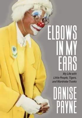 Les coudes dans les oreilles : ma vie avec les petites gens, les tigres et les malles-vestiaires - Elbows in My Ears: My Life with Little People, Tigers, and Wardrobe Trunks