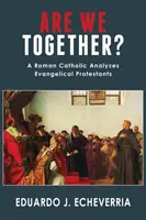 Sommes-nous ensemble ? Un catholique romain analyse les protestants évangéliques - Are We Together?: A Roman Catholic Analyzes Evangelical Protestants