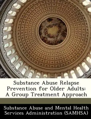 Substance Abuse Relapse Prevention for Older Adults (Prévention de la rechute chez les personnes âgées) : Une approche de traitement de groupe - Substance Abuse Relapse Prevention for Older Adults: A Group Treatment Approach