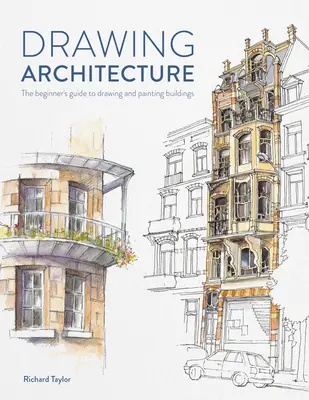 Dessiner l'architecture : Le guide du débutant pour dessiner et peindre des bâtiments - Drawing Architecture: The Beginner's Guide to Drawing and Painting Buildings