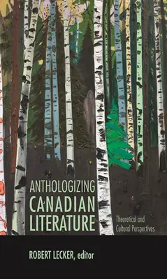 Anthologiser la littérature canadienne : Perspectives théoriques et culturelles - Anthologizing Canadian Literature: Theoretical and Cultural Perspectives
