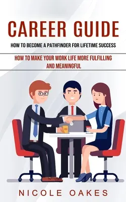 Guide des carrières : Comment devenir un éclaireur pour le succès à vie (Comment rendre votre vie professionnelle plus épanouissante et plus significative) - Career Guide: How to Become a Pathfinder for Lifetime Success (How to Make Your Work Life More Fulfilling and Meaningful)