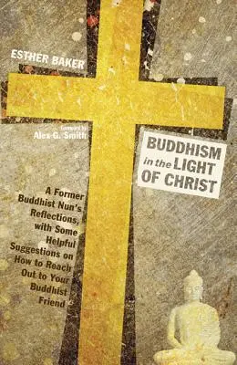 Le bouddhisme à la lumière du Christ : Réflexions d'une ancienne nonne bouddhiste, avec quelques suggestions utiles sur la manière d'atteindre votre ami bouddhiste - Buddhism in the Light of Christ: A Former Buddhist Nun's Reflections, with Some Helpful Suggestions on How to Reach Out to Your Buddhist Friend