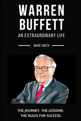 Warren Buffett : Une vie extraordinaire : Suivez le voyage, les leçons, les règles du succès - Warren Buffett: An Extraordinary Life: Follow The Journey, The Lessons, The Rules for Success