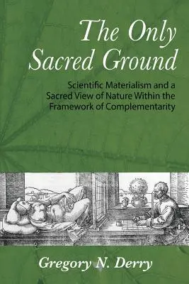 Le seul terrain sacré : Matérialisme scientifique et vision sacrée de la nature dans le cadre de la complémentarité - The Only Sacred Ground: Scientific Materialism and a Sacred View of Nature Within the Framework of Complementarity