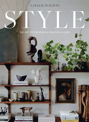 Style : L'art de créer une belle maison - Style: The Art of Creating a Beautiful Home