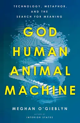 Dieu, l'homme, l'animal, la machine : Technologie, métaphore et recherche de sens - God, Human, Animal, Machine: Technology, Metaphor, and the Search for Meaning