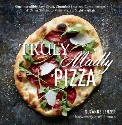 Truly Madly Pizza : Une croûte incroyablement facile, d'innombrables combinaisons inspirées et d'autres astuces pour faire de la pizza une affaire de tous les jours : Un livre de cuisine - Truly Madly Pizza: One Incredibly Easy Crust, Countless Inspired Combinations & Other Tidbits to Make Pizza a Nightly Affair: A Cookbook