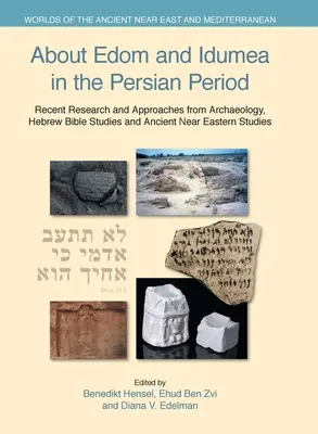 A propos d'Edom et d'Idumée à l'époque perse : Recherches et approches récentes de l'archéologie, des études bibliques hébraïques et des études du Proche-Orient ancien - About Edom and Idumea in the Persian Period: Recent Research and Approaches from Archaeology, Hebrew Bible Studies and Ancient Near Eastern Studies