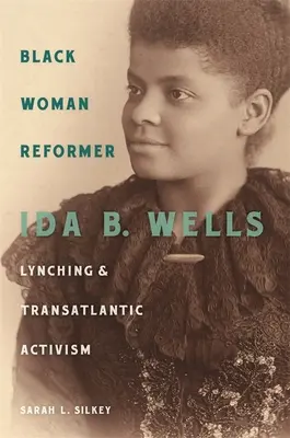 La femme noire réformatrice : Ida B. Wells, le lynchage et le militantisme transatlantique - Black Woman Reformer: Ida B. Wells, Lynching, and Transatlantic Activism