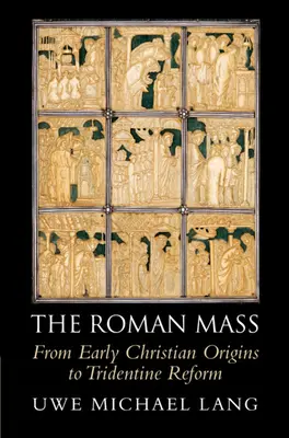 La messe romaine : Des origines paléochrétiennes à la réforme tridentine - The Roman Mass: From Early Christian Origins to Tridentine Reform