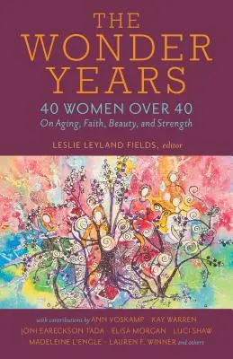 Les années merveilleuses : 40 femmes de plus de 40 ans sur le vieillissement, la foi, la beauté et la force - The Wonder Years: 40 Women Over 40 on Aging, Faith, Beauty, and Strength