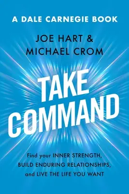 Prenez les commandes : Trouvez votre force intérieure, construisez des relations durables et vivez la vie que vous voulez. - Take Command: Find Your Inner Strength, Build Enduring Relationships, and Live the Life You Want